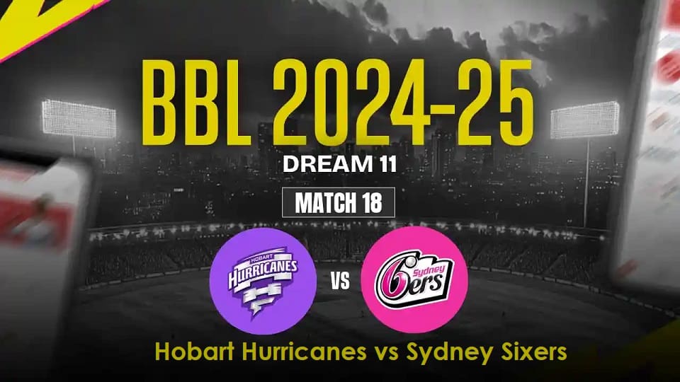 Hobart Hurricanes vs Sydney Sixers BBL 14 Match 18, Dream 11 Prediction, Fantasy Cricket